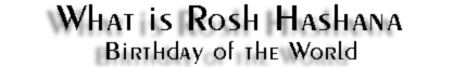 What is Rosh Hashana? Birthday of the World